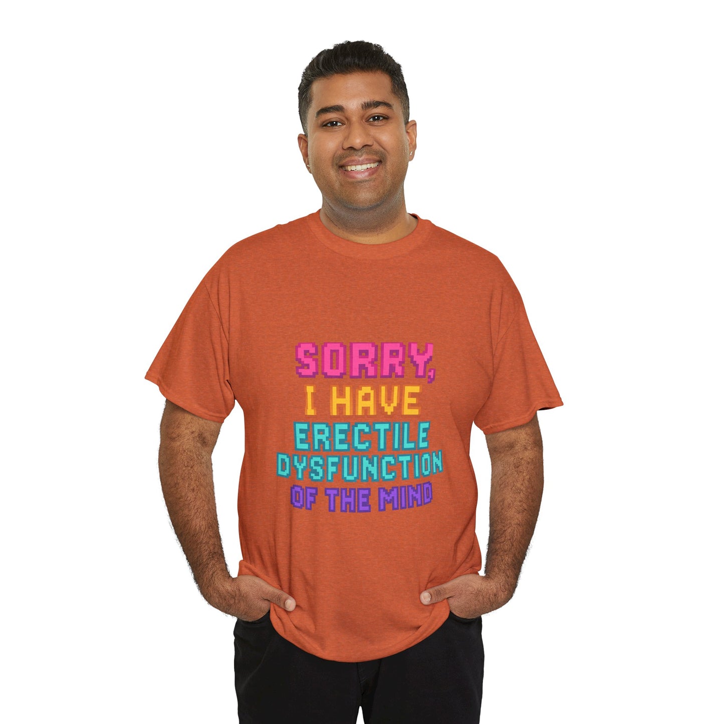 Funny Tee - 'Sorry, I Have Erectile Dysfunction of the Mind'