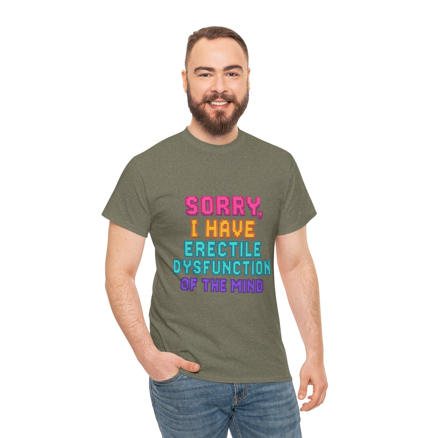 Funny Tee - 'Sorry, I Have Erectile Dysfunction of the Mind'
