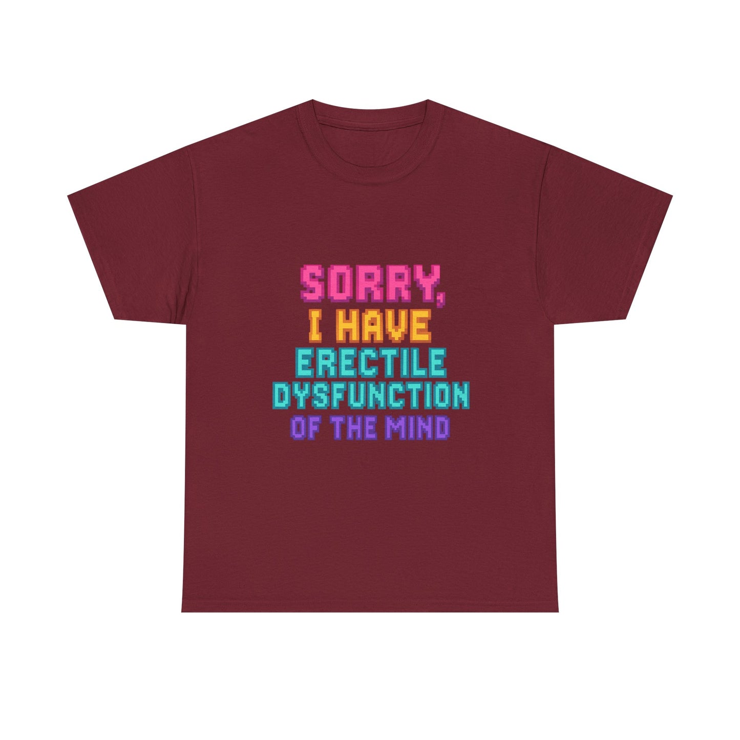 Funny Tee - 'Sorry, I Have Erectile Dysfunction of the Mind'