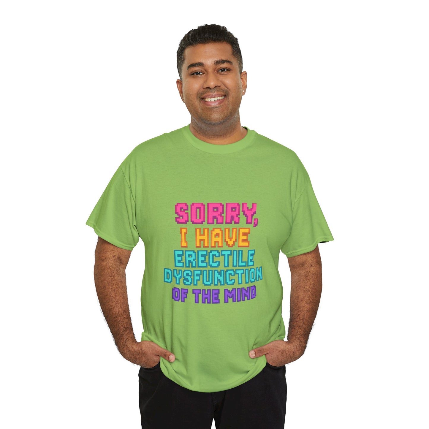 Funny Tee - 'Sorry, I Have Erectile Dysfunction of the Mind'