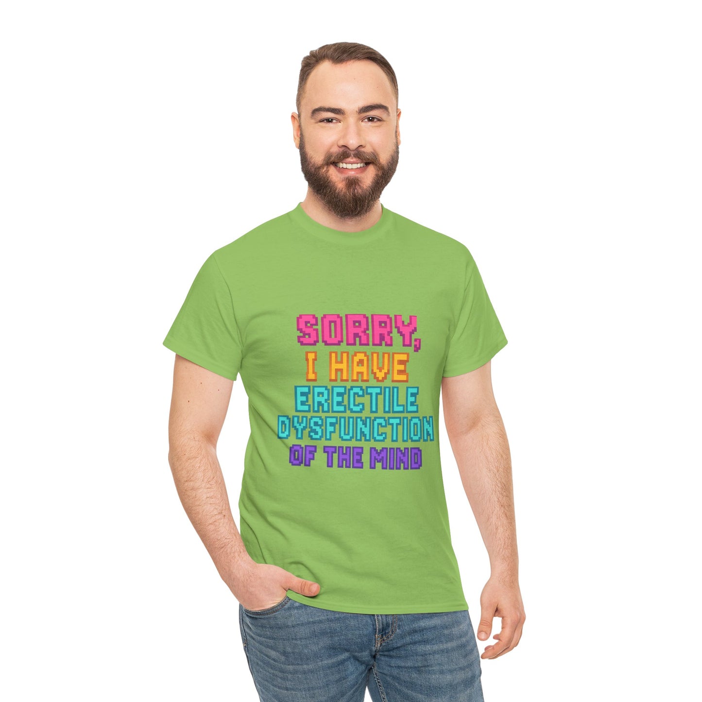 Funny Tee - 'Sorry, I Have Erectile Dysfunction of the Mind'