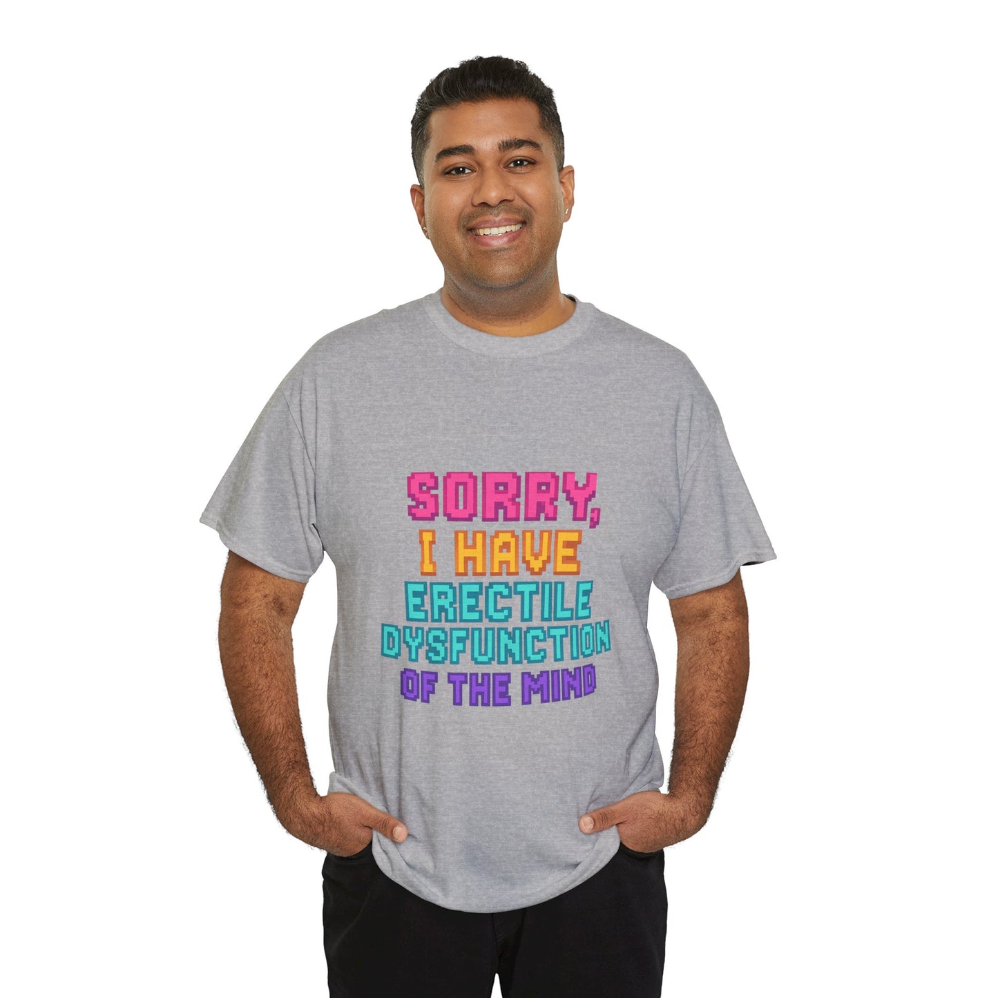 Funny Tee - 'Sorry, I Have Erectile Dysfunction of the Mind'