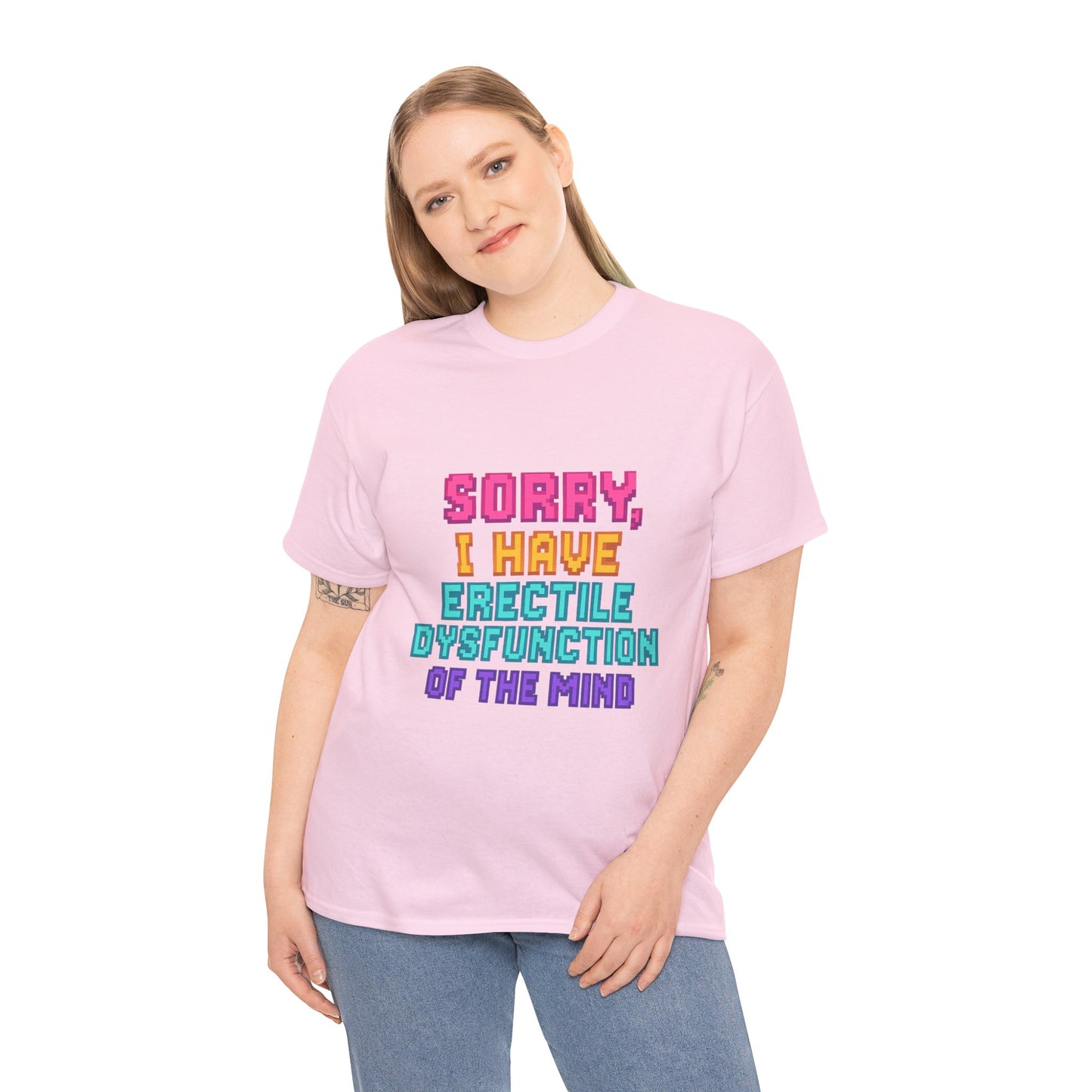 Funny Tee - 'Sorry, I Have Erectile Dysfunction of the Mind'
