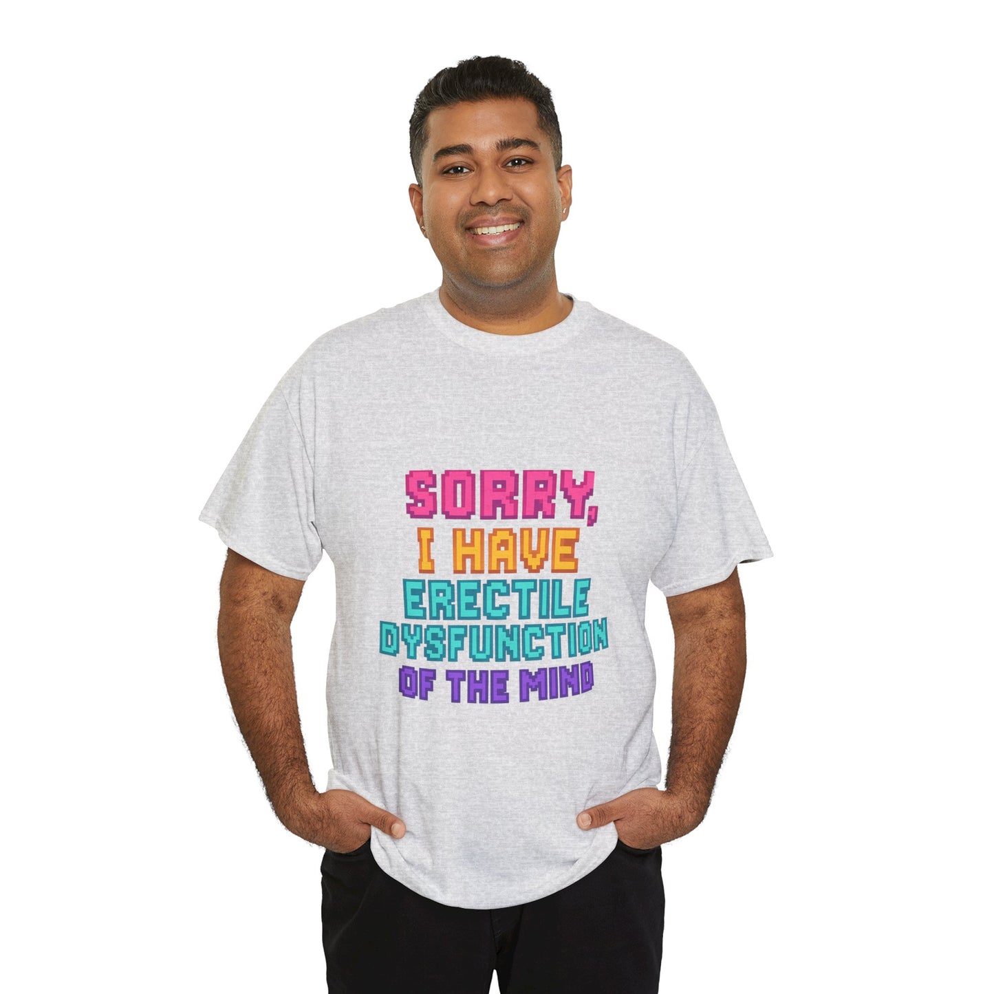 Funny Tee - 'Sorry, I Have Erectile Dysfunction of the Mind'