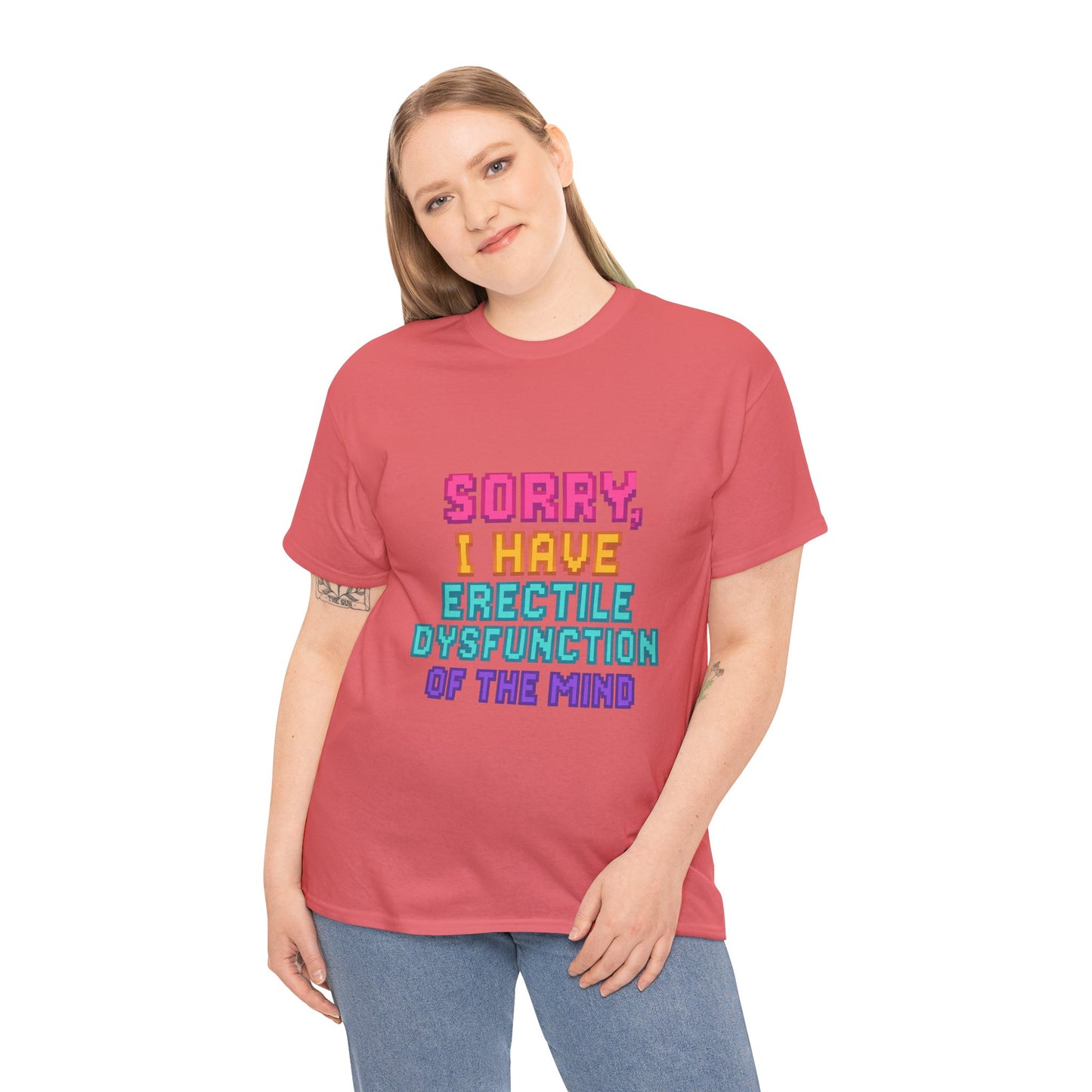 Funny Tee - 'Sorry, I Have Erectile Dysfunction of the Mind'
