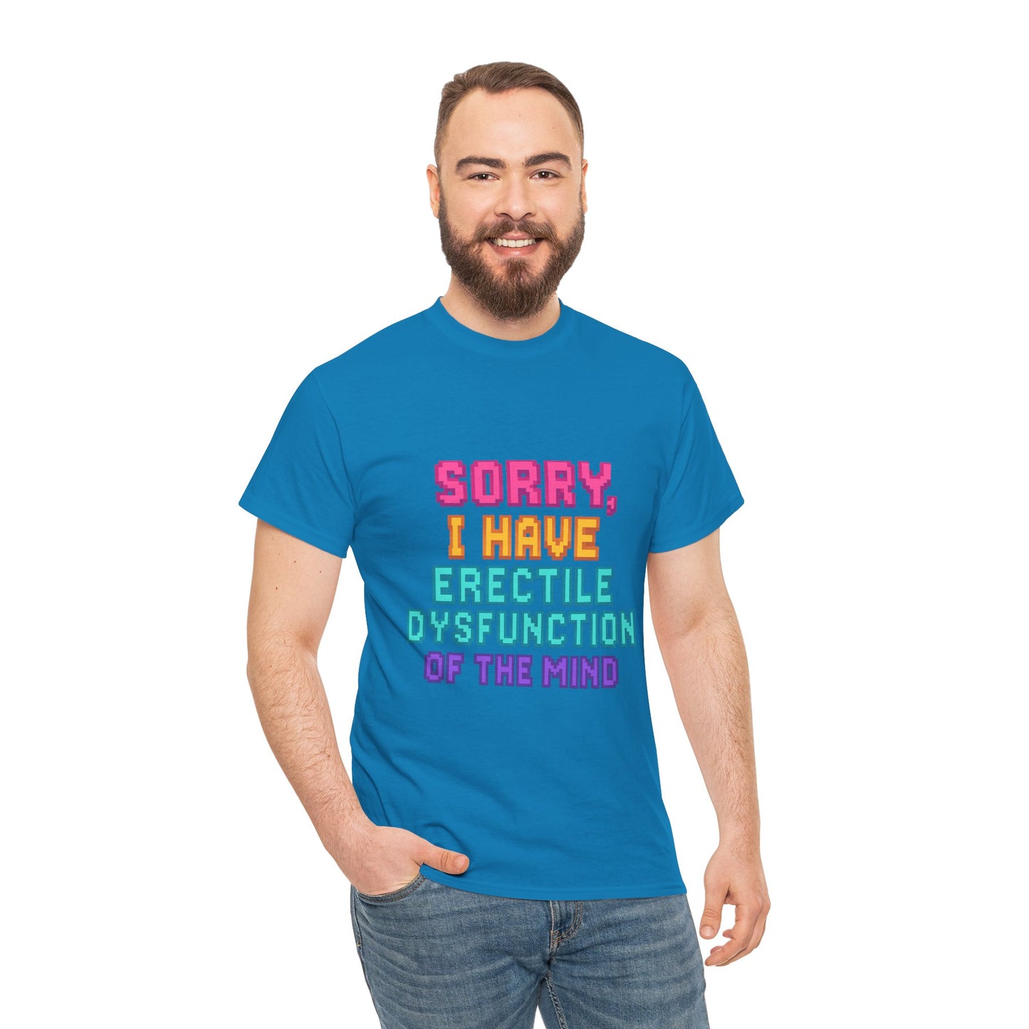 Funny Tee - 'Sorry, I Have Erectile Dysfunction of the Mind'