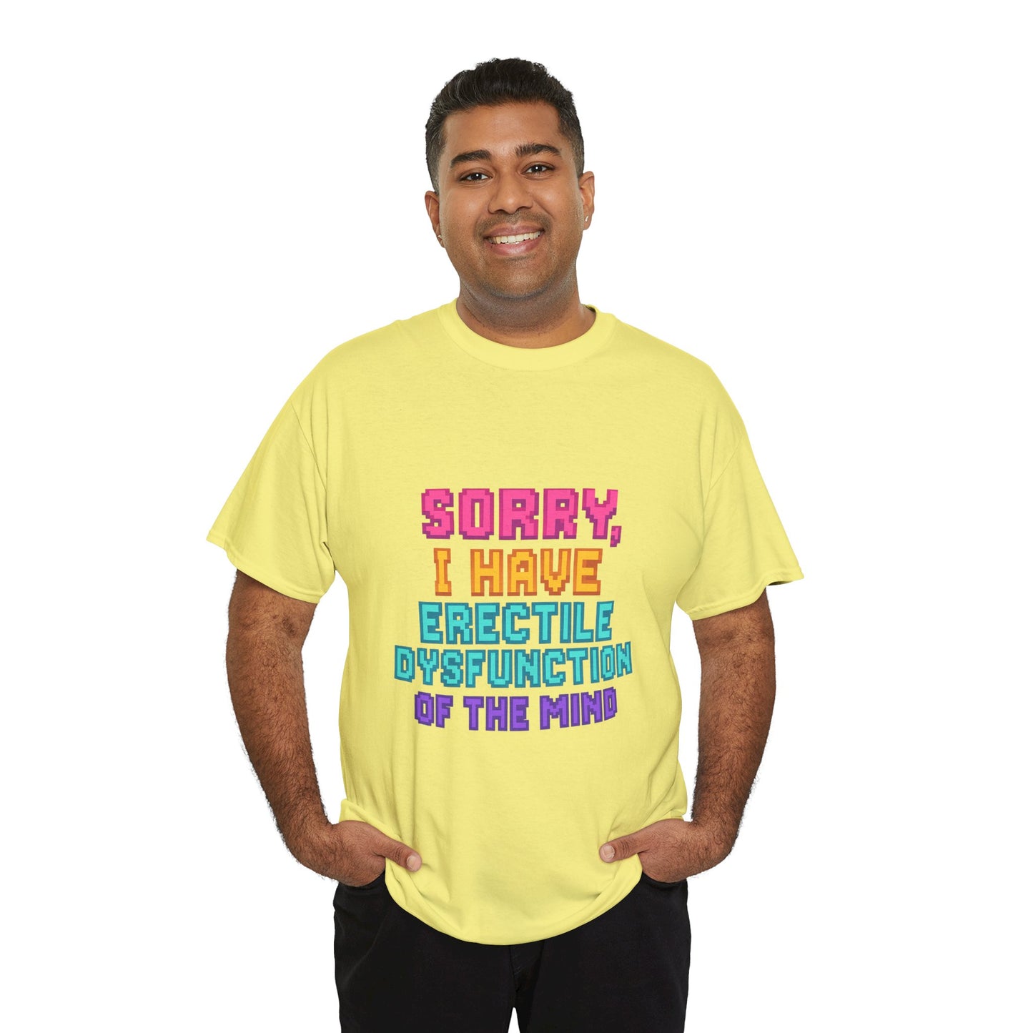 Funny Tee - 'Sorry, I Have Erectile Dysfunction of the Mind'