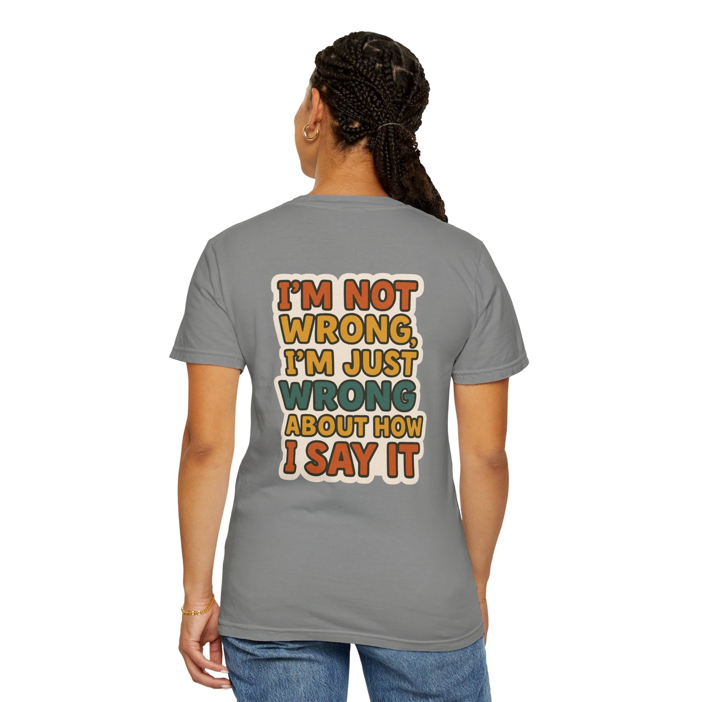 Funny Unisex T-Shirt - I'm Not Wrong, I'm Just Wrong About How I Say It.