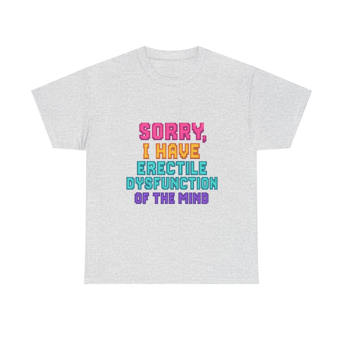 Funny Tee - 'Sorry, I Have Erectile Dysfunction of the Mind'