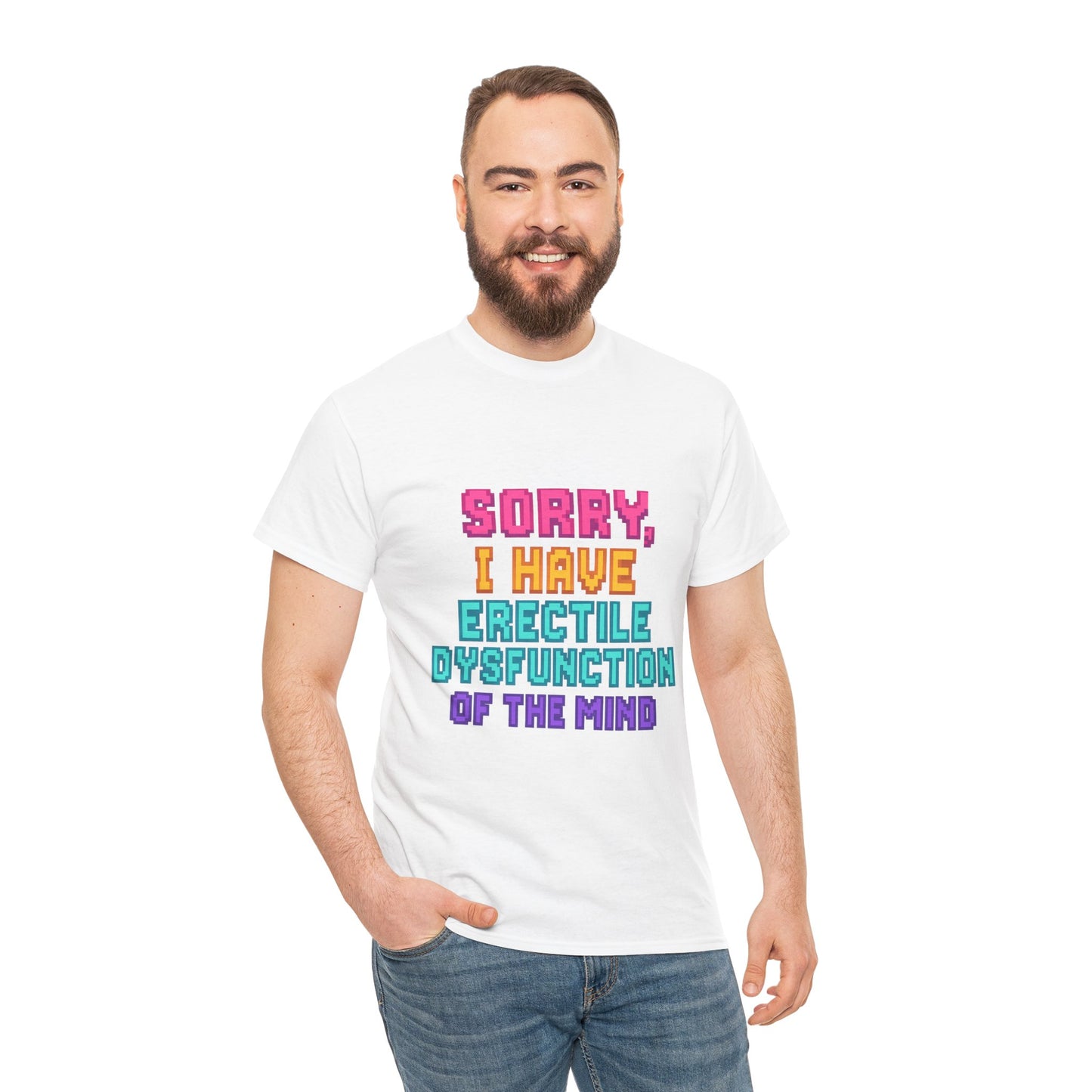 Funny Tee - 'Sorry, I Have Erectile Dysfunction of the Mind'