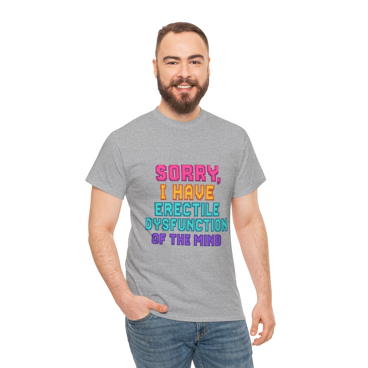 Funny Tee - 'Sorry, I Have Erectile Dysfunction of the Mind'