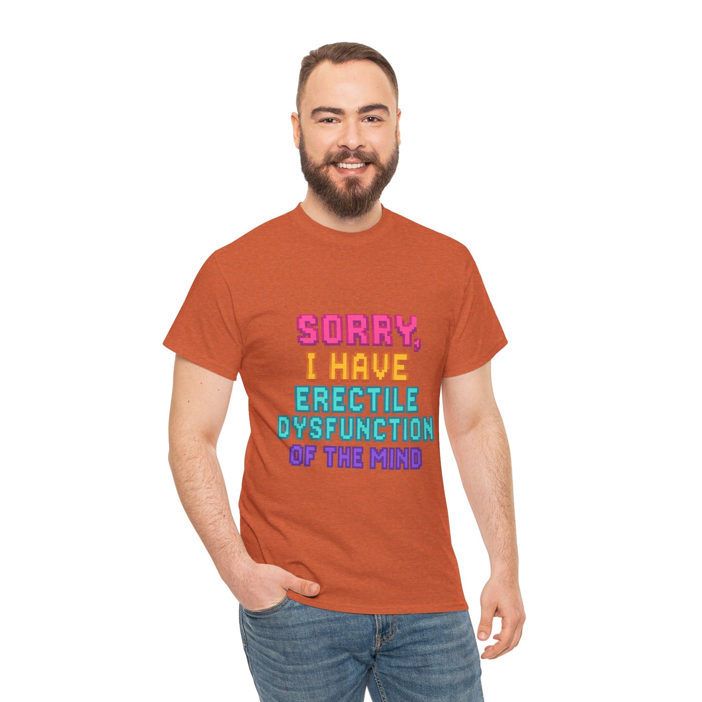 Funny Tee - 'Sorry, I Have Erectile Dysfunction of the Mind'