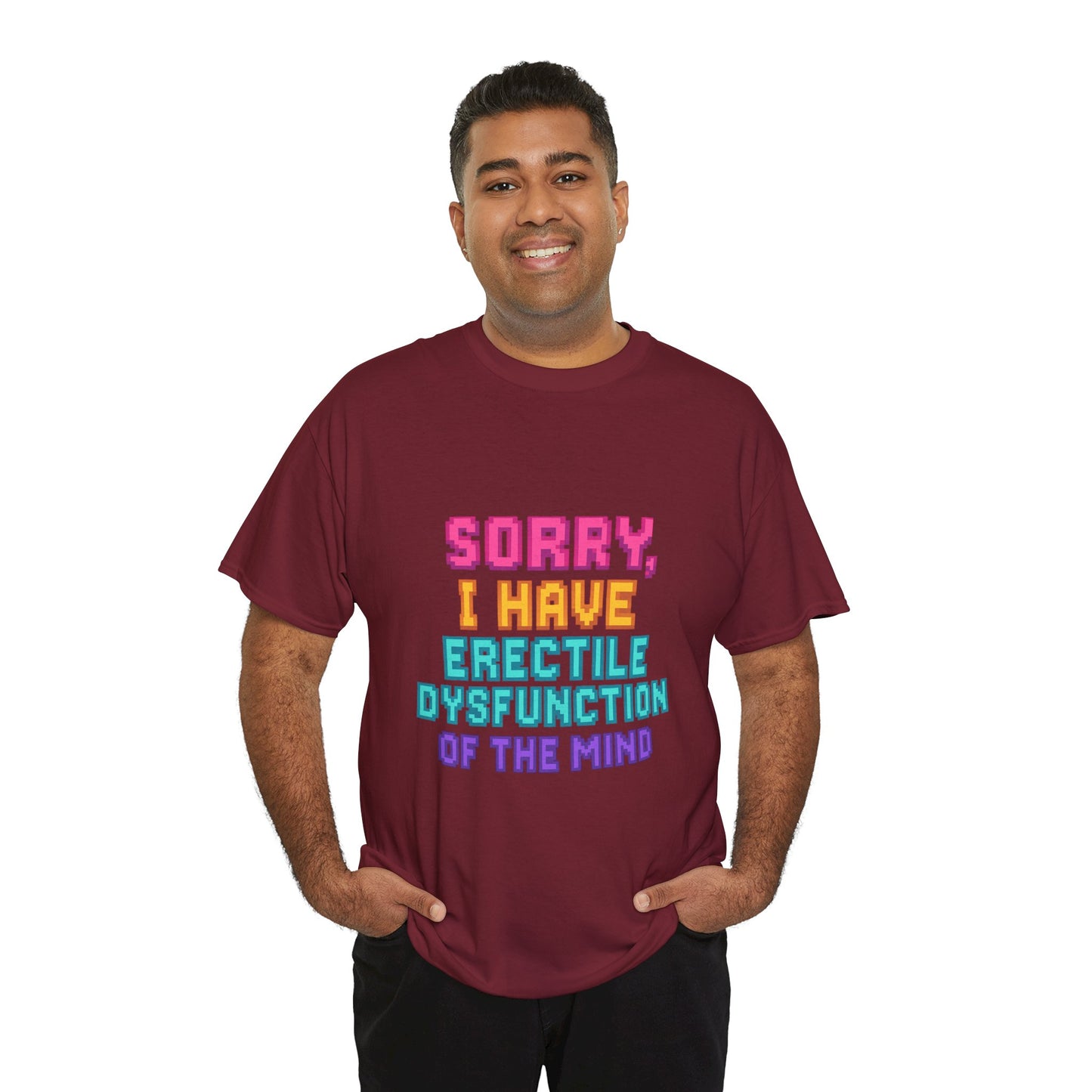 Funny Tee - 'Sorry, I Have Erectile Dysfunction of the Mind'