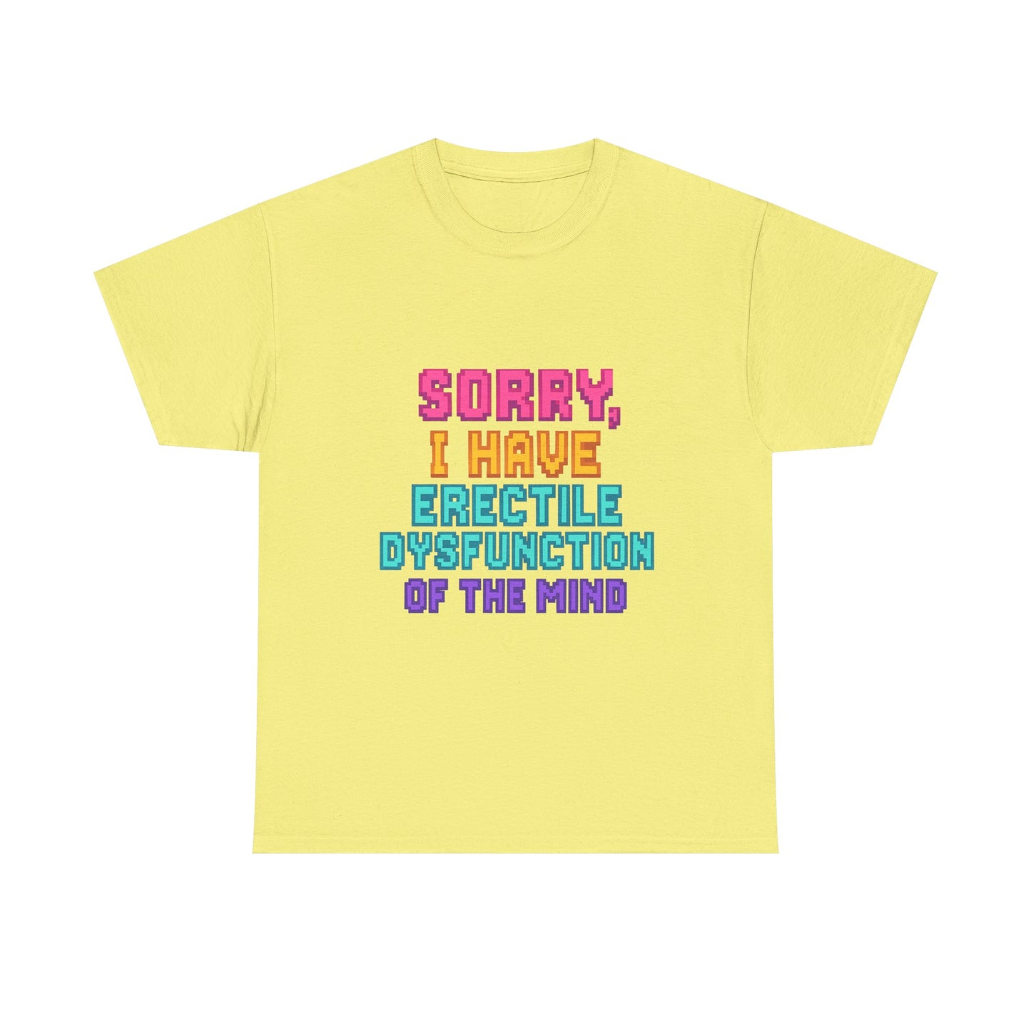 Funny Tee - 'Sorry, I Have Erectile Dysfunction of the Mind'
