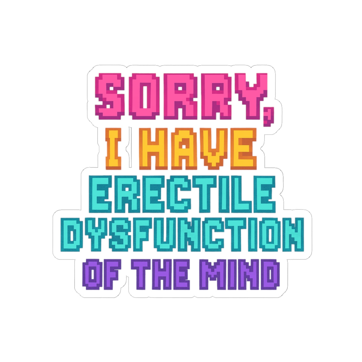 Humorous Kiss-Cut Stickers - "Sorry, I Have Erectile Dysfunction of the Mind"