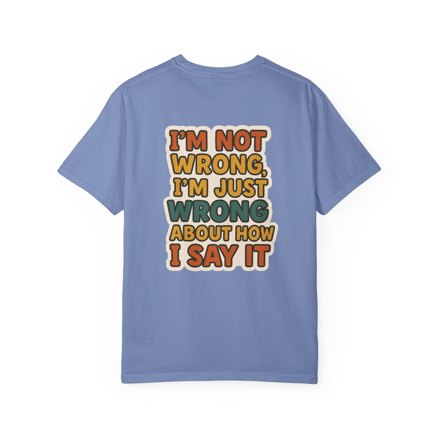 Funny Unisex T-Shirt - I'm Not Wrong, I'm Just Wrong About How I Say It.