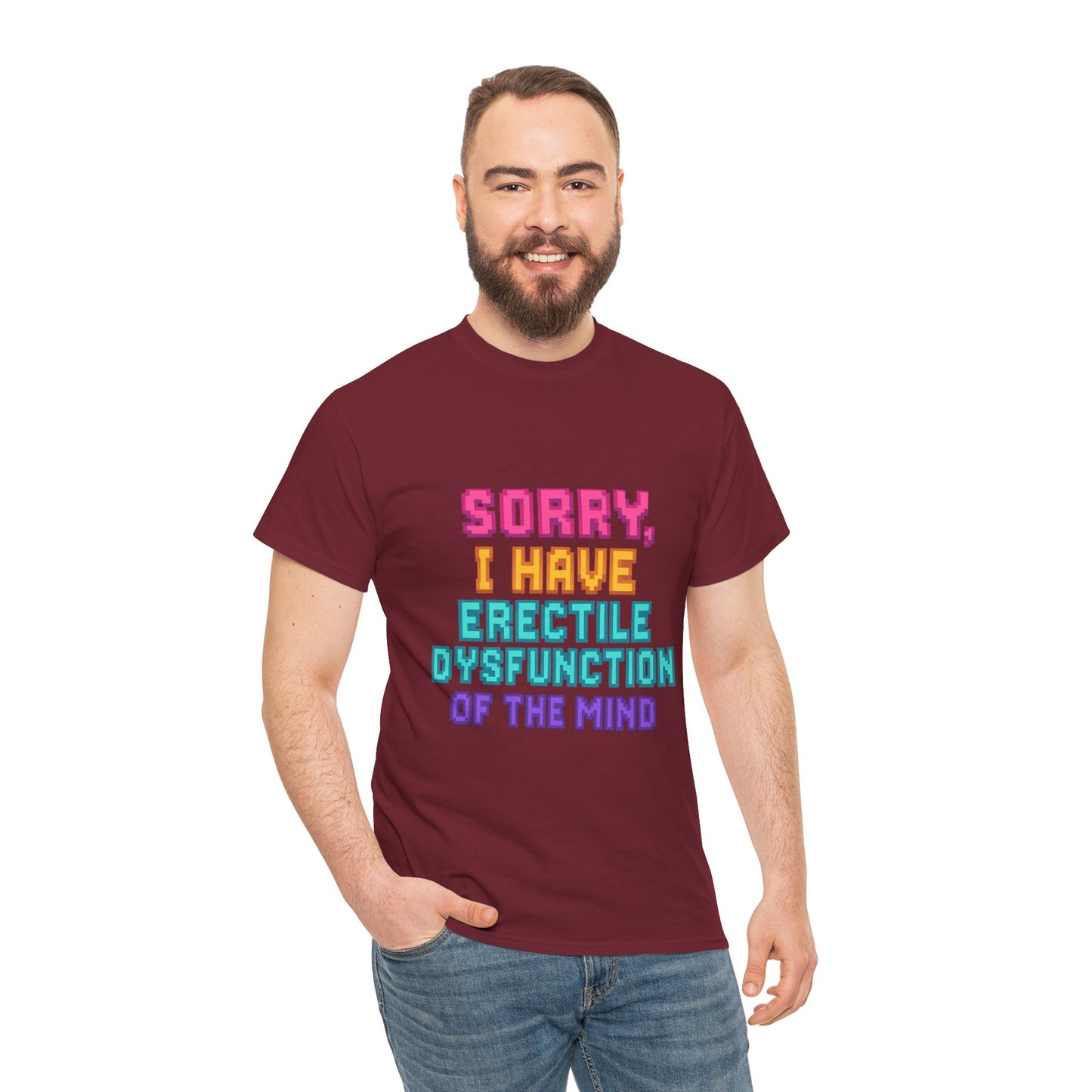 Funny Tee - 'Sorry, I Have Erectile Dysfunction of the Mind'