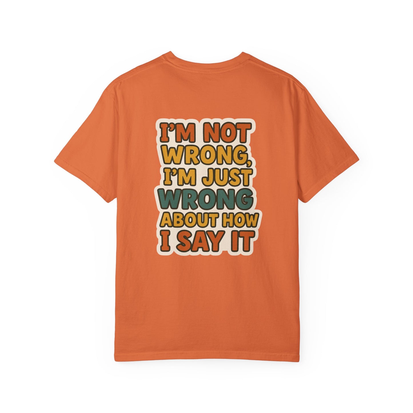 Funny Unisex T-Shirt - I'm Not Wrong, I'm Just Wrong About How I Say It.