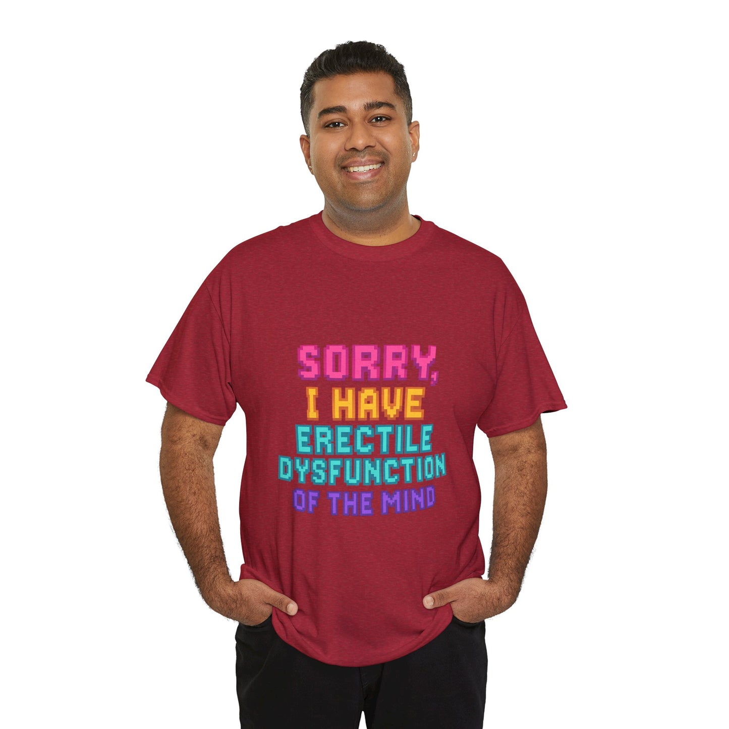 Funny Tee - 'Sorry, I Have Erectile Dysfunction of the Mind'