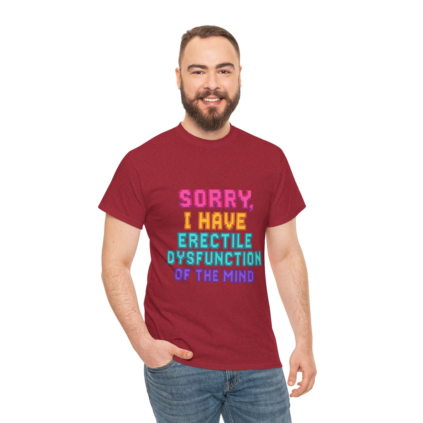 Funny Tee - 'Sorry, I Have Erectile Dysfunction of the Mind'