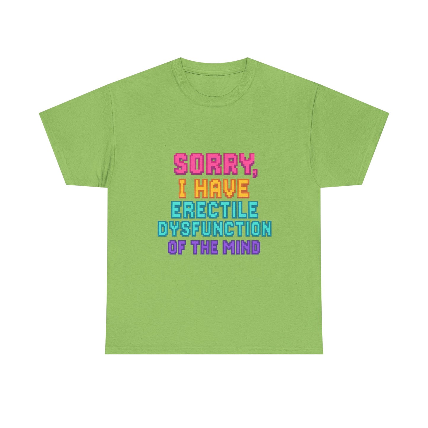 Funny Tee - 'Sorry, I Have Erectile Dysfunction of the Mind'