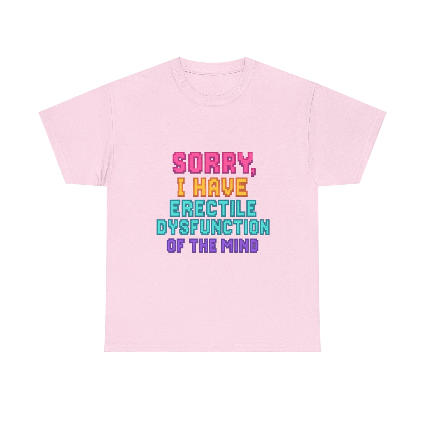 Funny Tee - 'Sorry, I Have Erectile Dysfunction of the Mind'