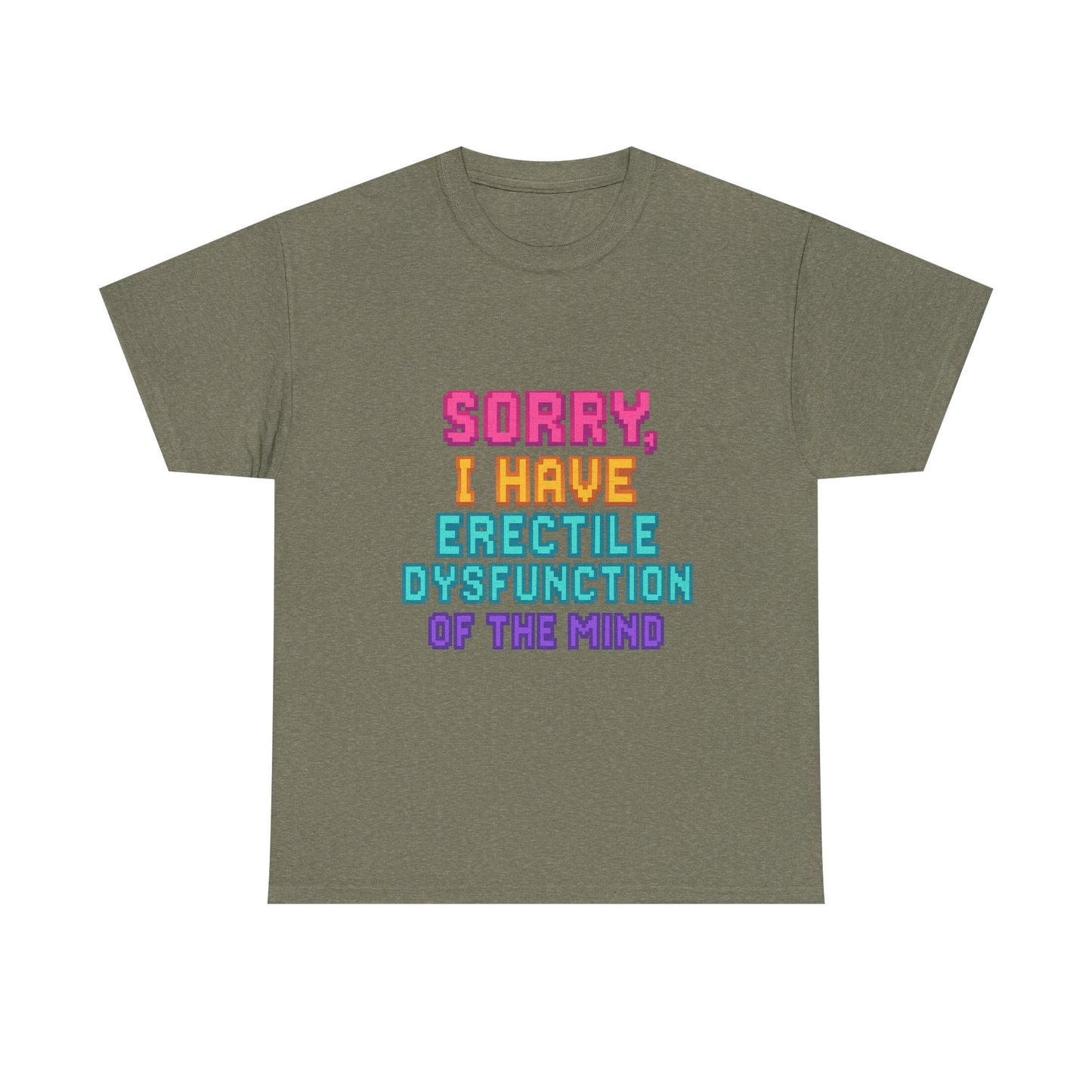 Funny Tee - 'Sorry, I Have Erectile Dysfunction of the Mind'