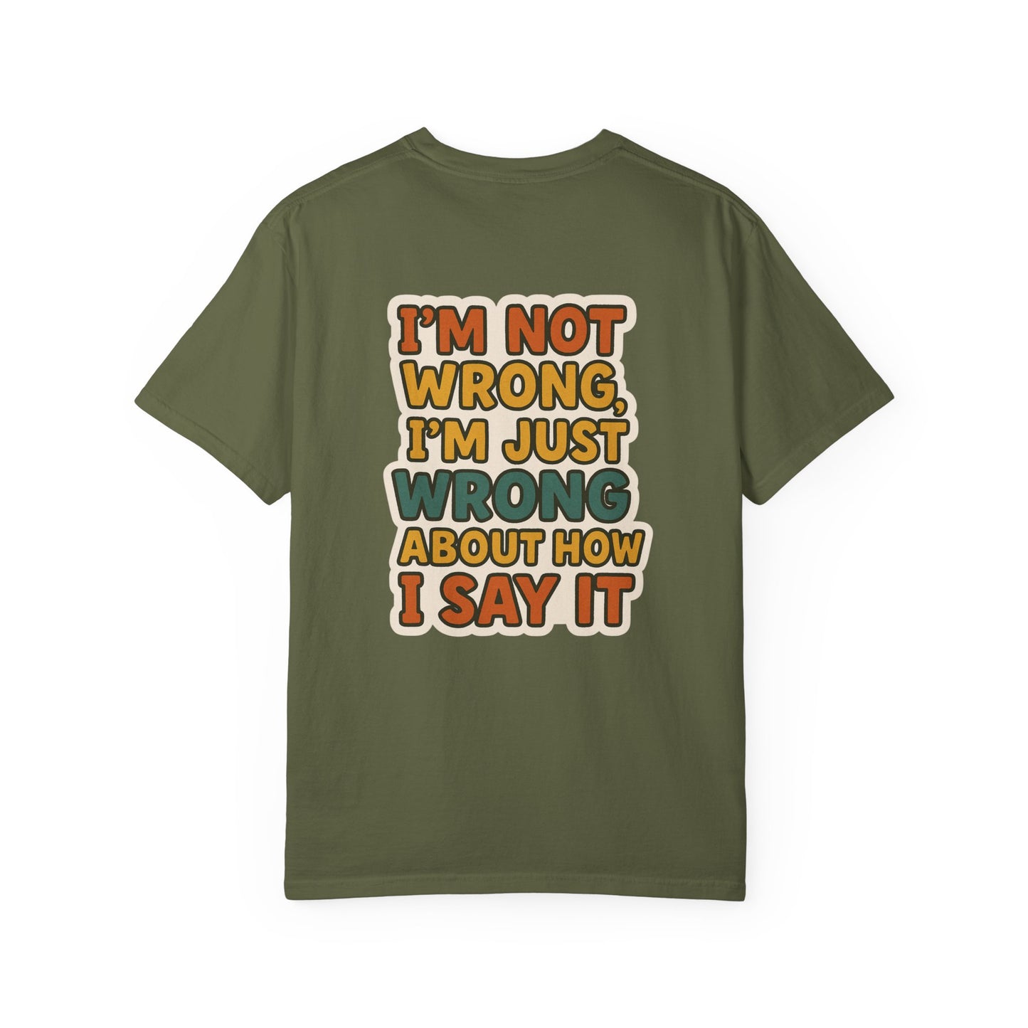 Funny Unisex T-Shirt - I'm Not Wrong, I'm Just Wrong About How I Say It.
