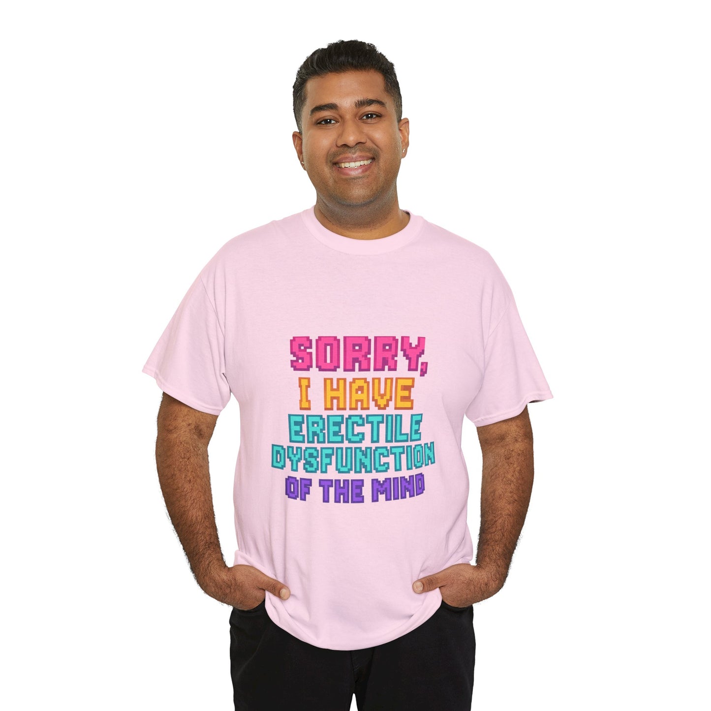 Funny Tee - 'Sorry, I Have Erectile Dysfunction of the Mind'