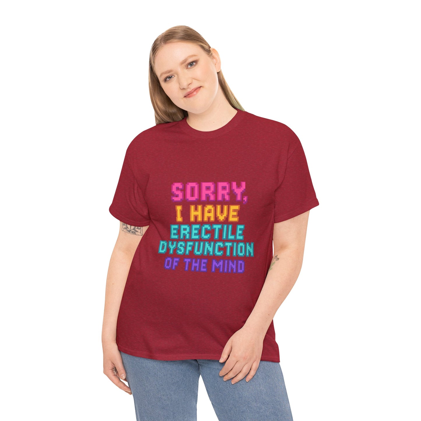 Funny Tee - 'Sorry, I Have Erectile Dysfunction of the Mind'