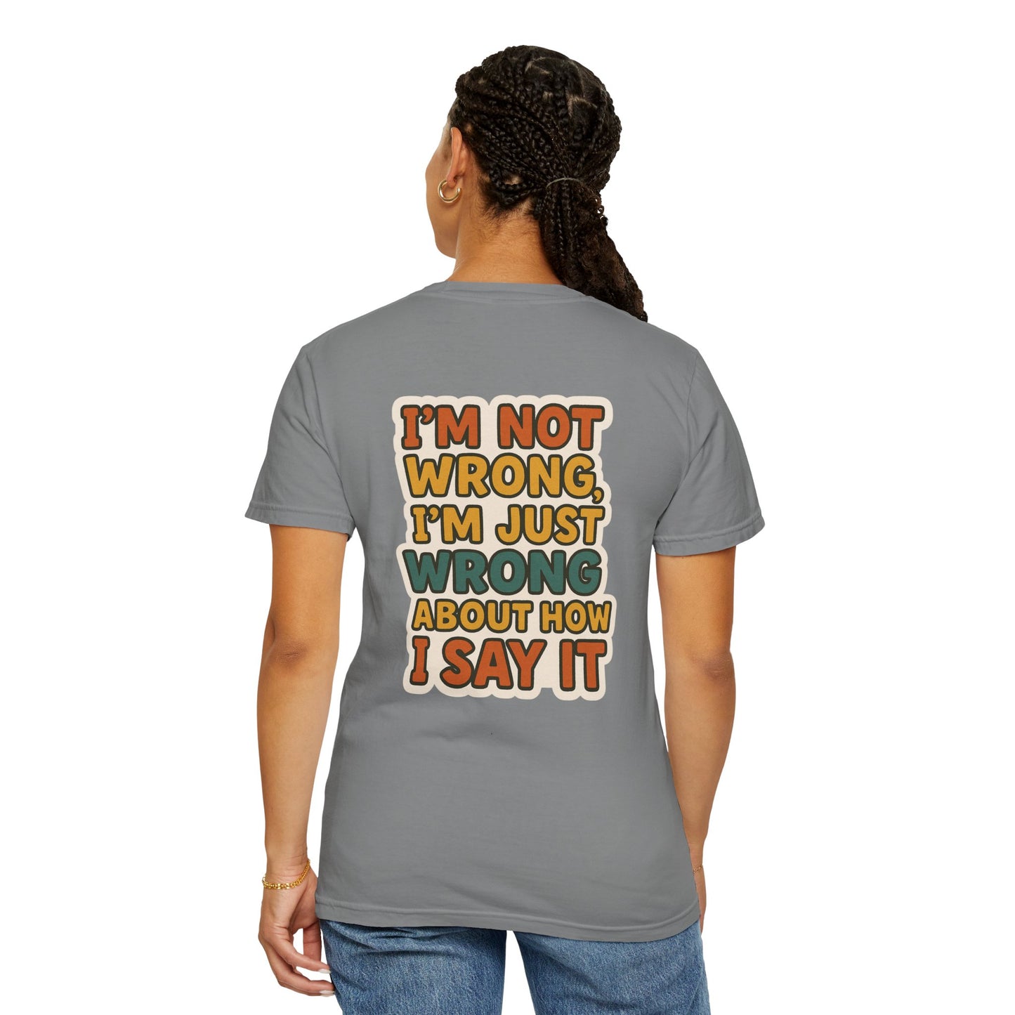 Funny Unisex T-Shirt - I'm Not Wrong, I'm Just Wrong About How I Say It.