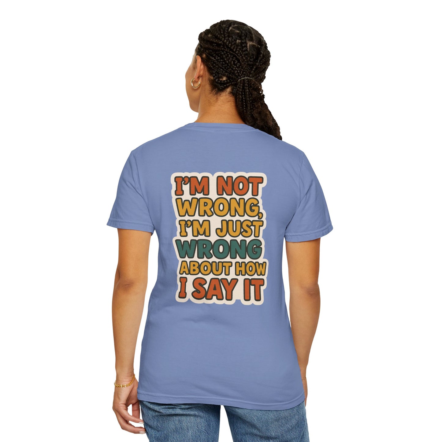 Funny Unisex T-Shirt - I'm Not Wrong, I'm Just Wrong About How I Say It.