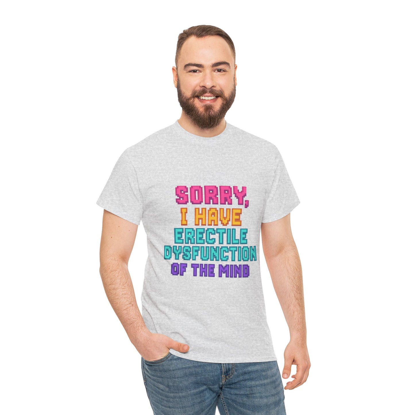 Funny Tee - 'Sorry, I Have Erectile Dysfunction of the Mind'
