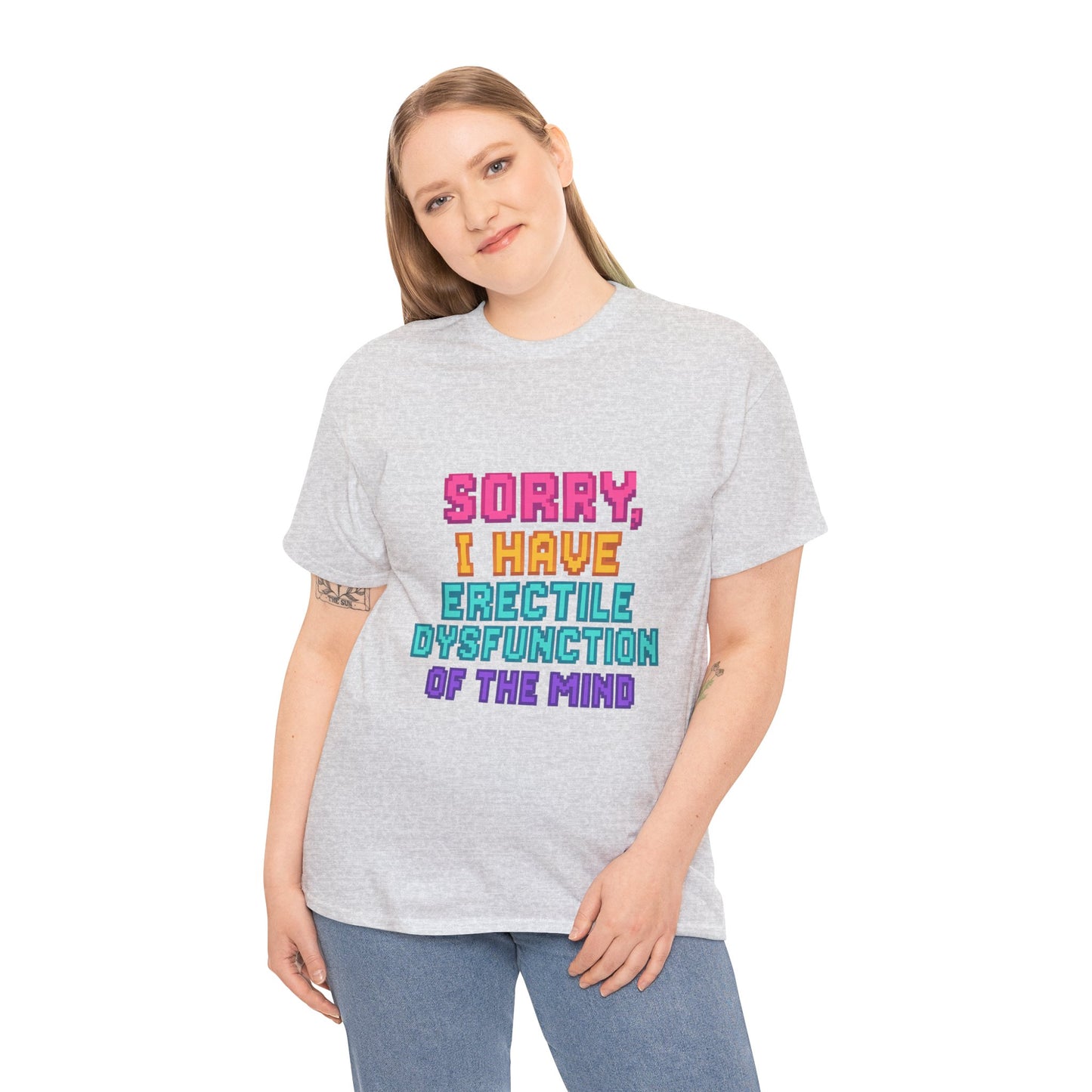 Funny Tee - 'Sorry, I Have Erectile Dysfunction of the Mind'