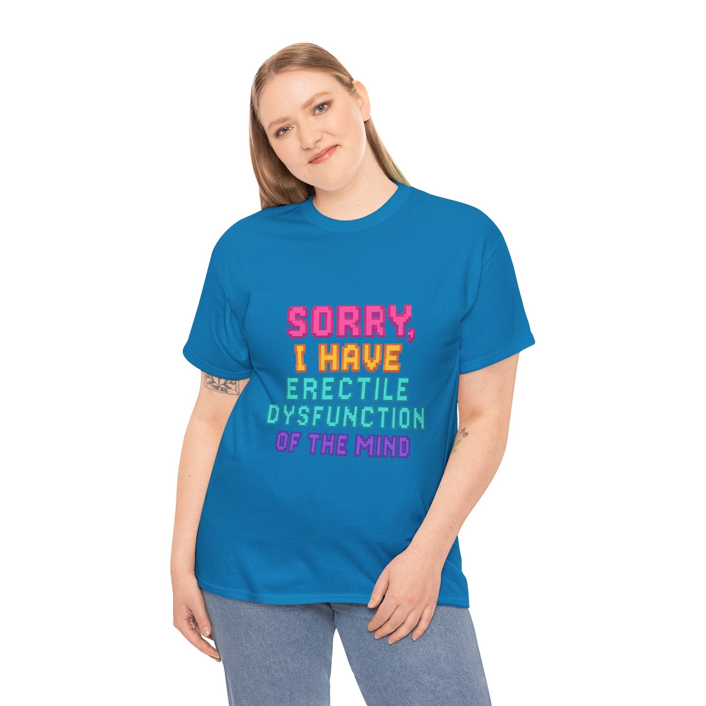 Funny Tee - 'Sorry, I Have Erectile Dysfunction of the Mind'