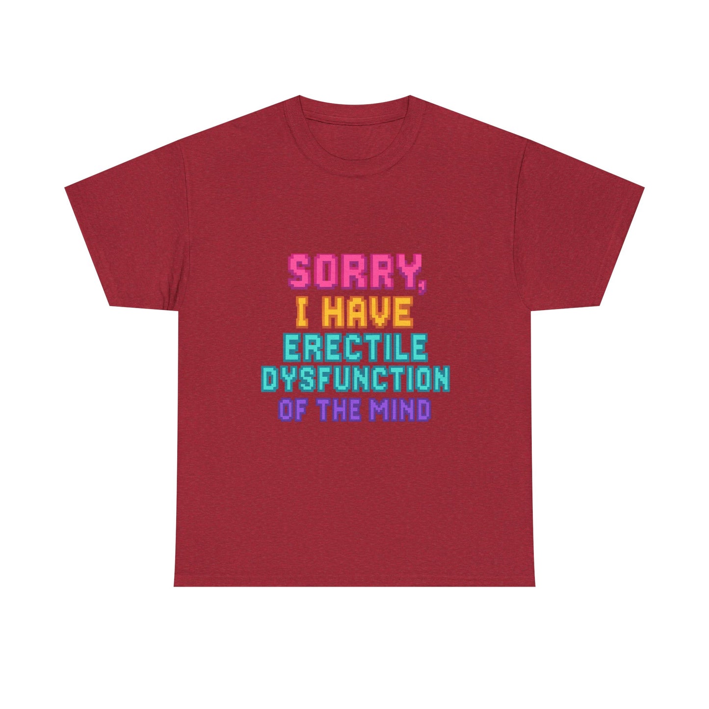 Funny Tee - 'Sorry, I Have Erectile Dysfunction of the Mind'