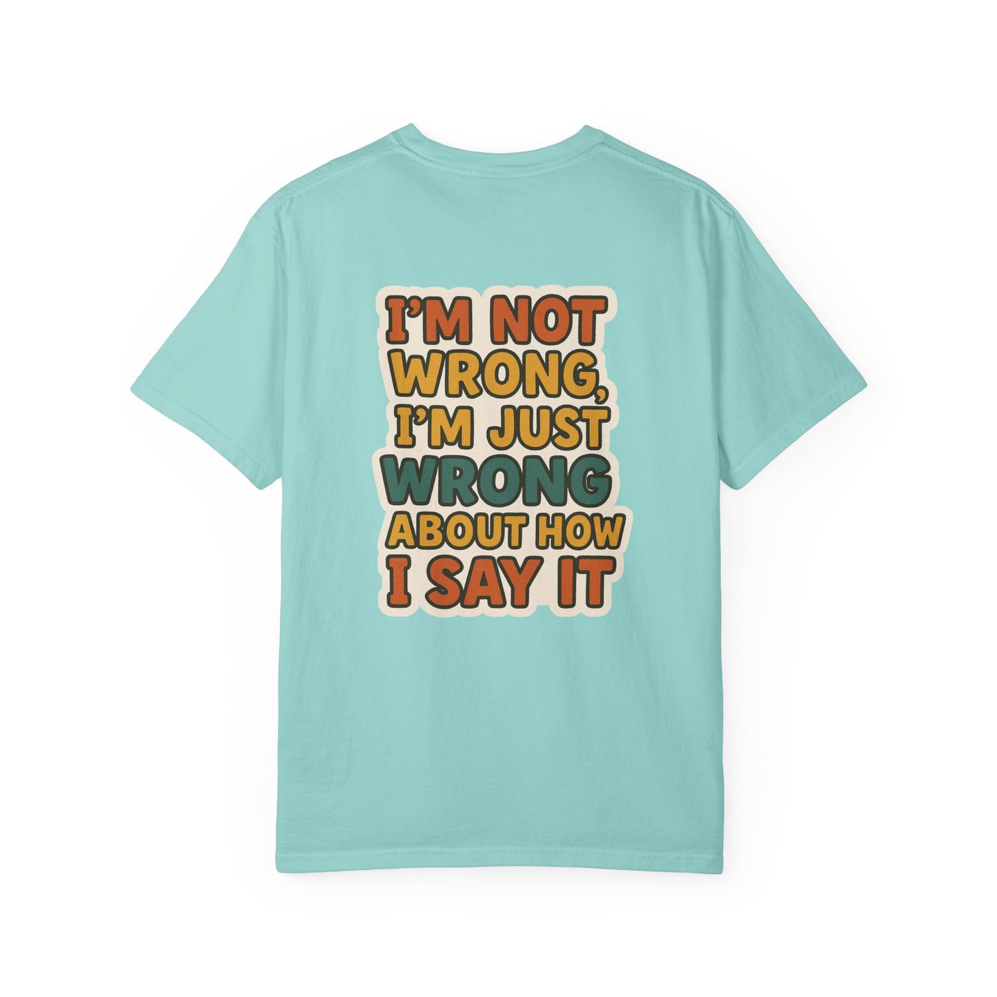 Funny Unisex T-Shirt - I'm Not Wrong, I'm Just Wrong About How I Say It.