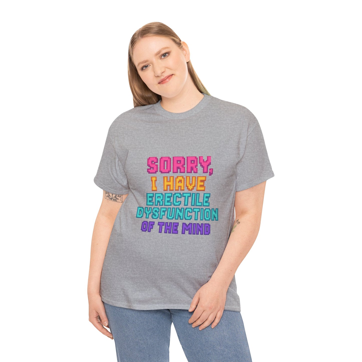 Funny Tee - 'Sorry, I Have Erectile Dysfunction of the Mind'