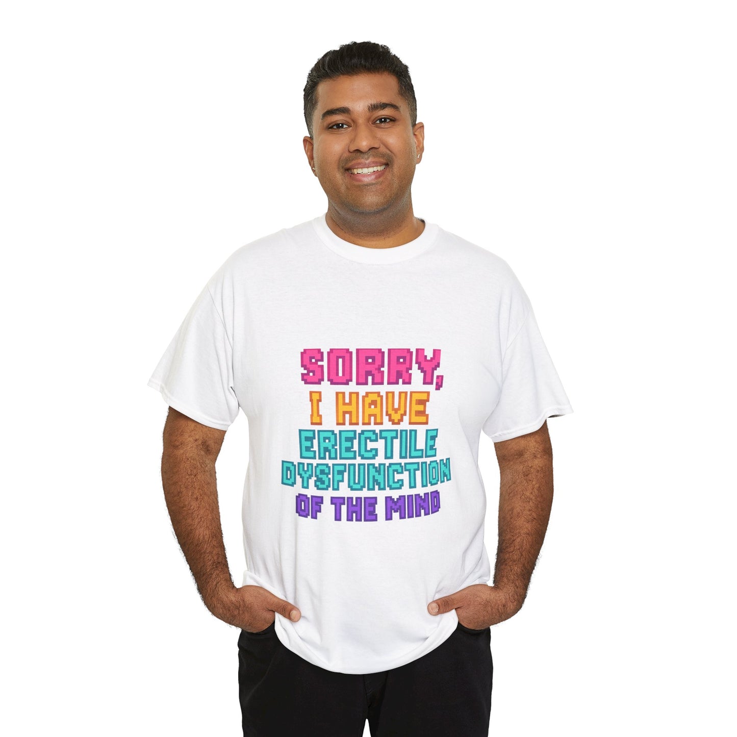 Funny Tee - 'Sorry, I Have Erectile Dysfunction of the Mind'