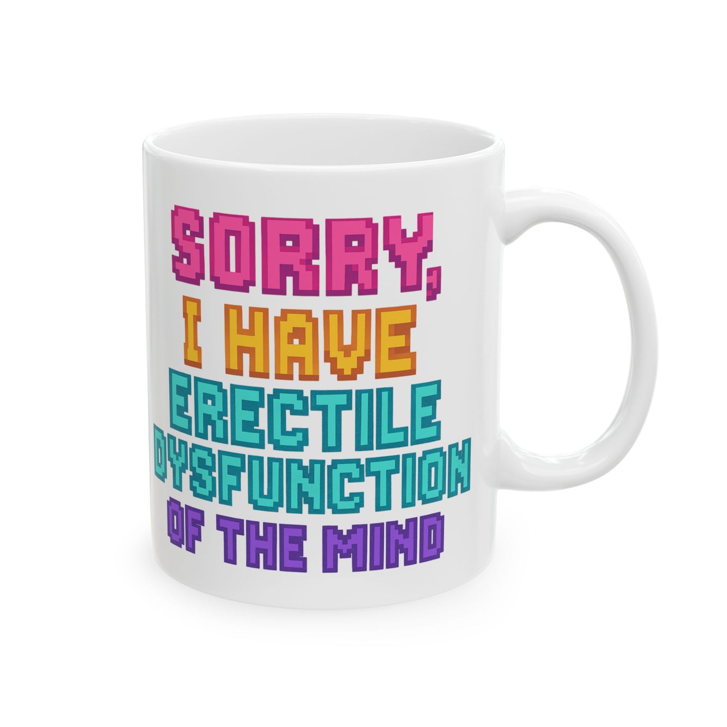 Funny Ceramic Mug - "Sorry I Have Erection Dysfunction" - Humorous Gift for Adult Occasions