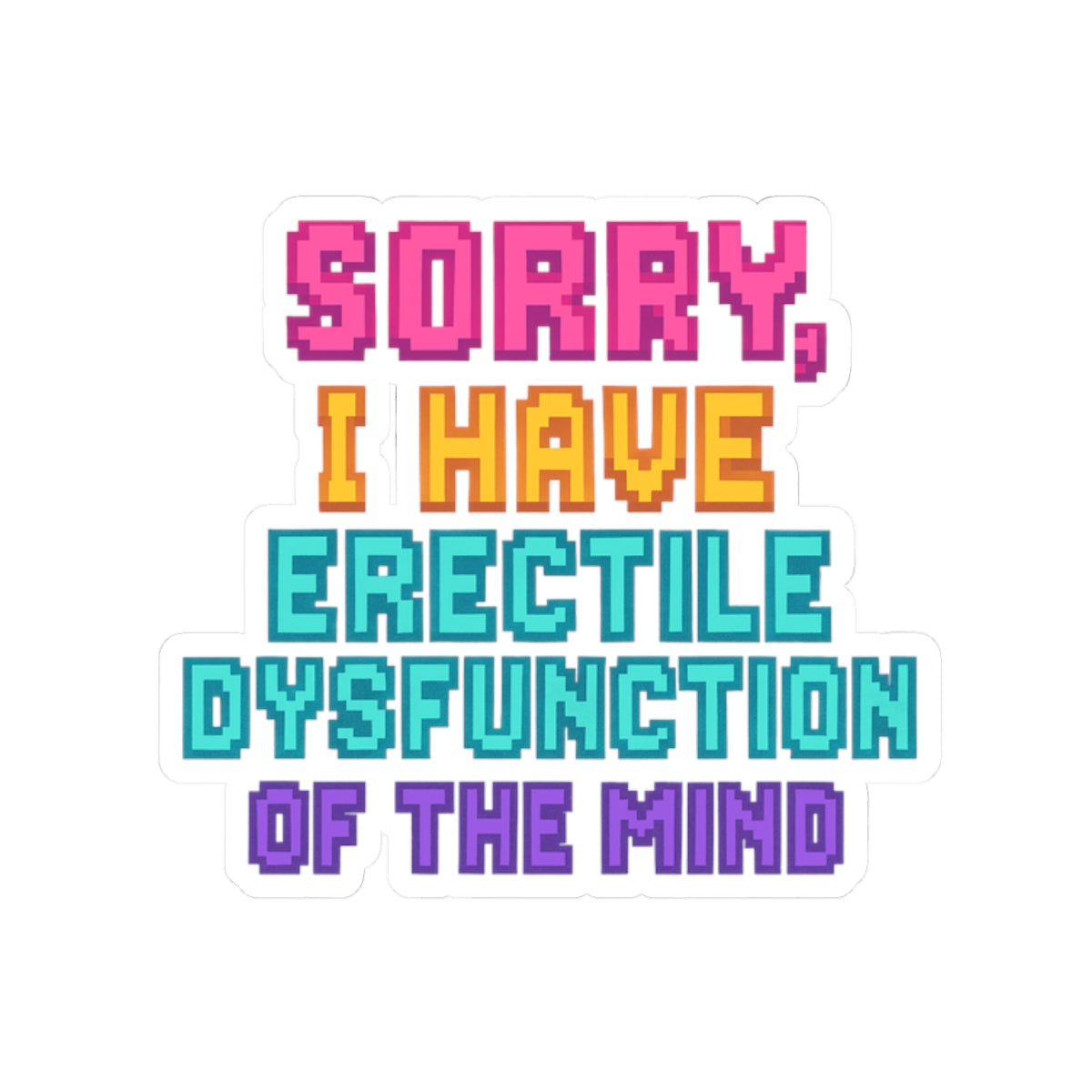 Humorous Kiss-Cut Stickers - "Sorry, I Have Erectile Dysfunction of the Mind"