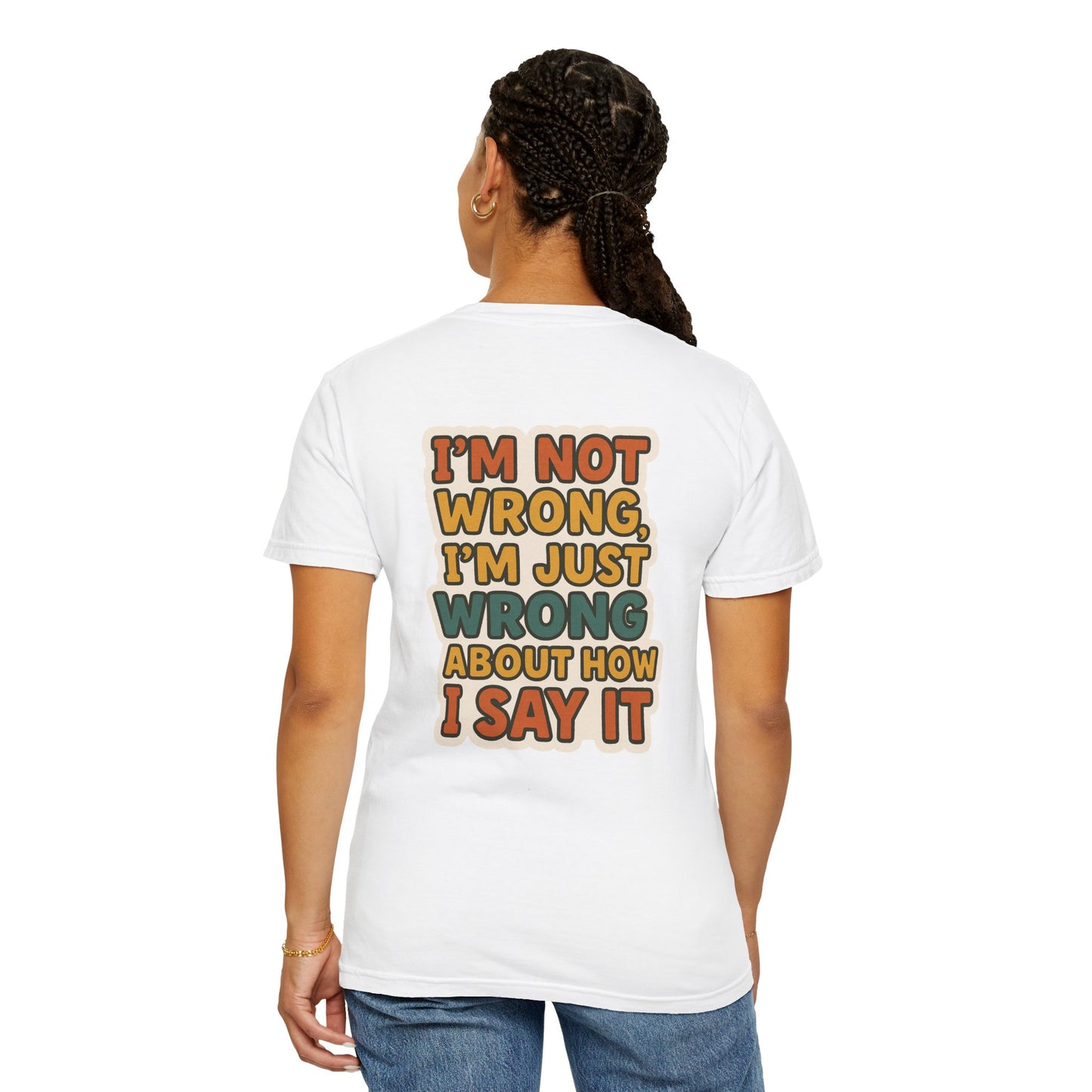 Funny Unisex T-Shirt - I'm Not Wrong, I'm Just Wrong About How I Say It.