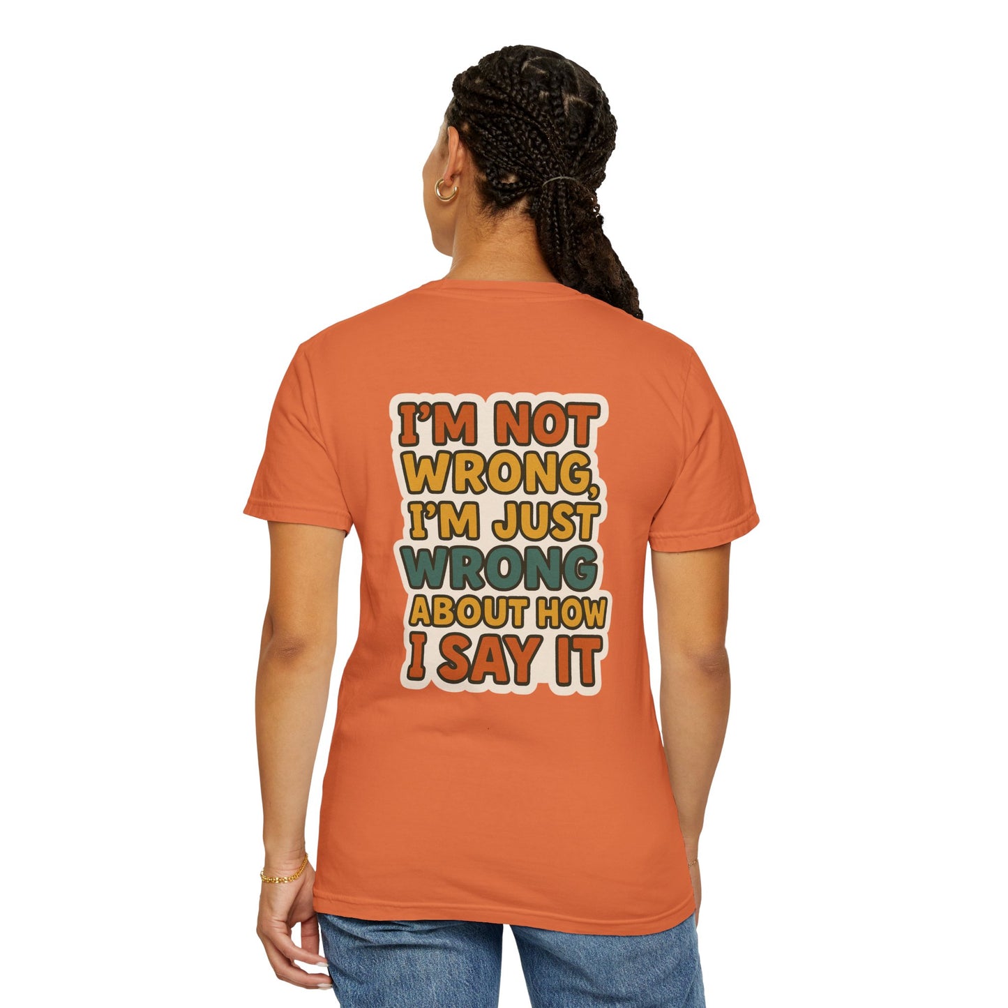 Funny Unisex T-Shirt - I'm Not Wrong, I'm Just Wrong About How I Say It.