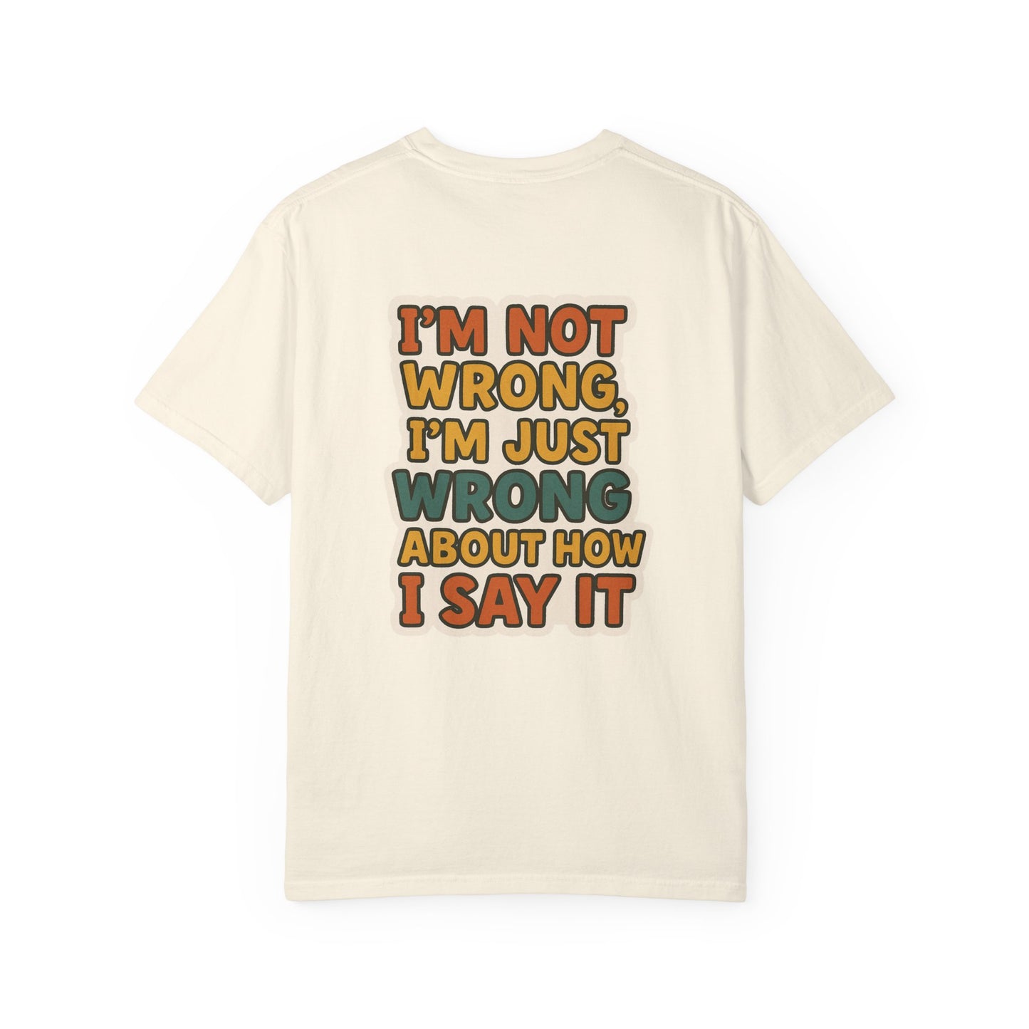 Funny Unisex T-Shirt - I'm Not Wrong, I'm Just Wrong About How I Say It.