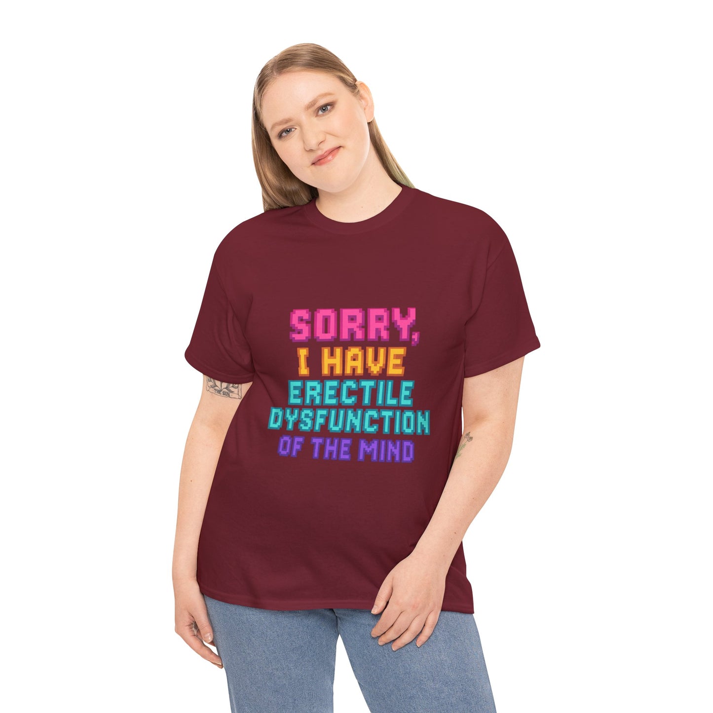 Funny Tee - 'Sorry, I Have Erectile Dysfunction of the Mind'
