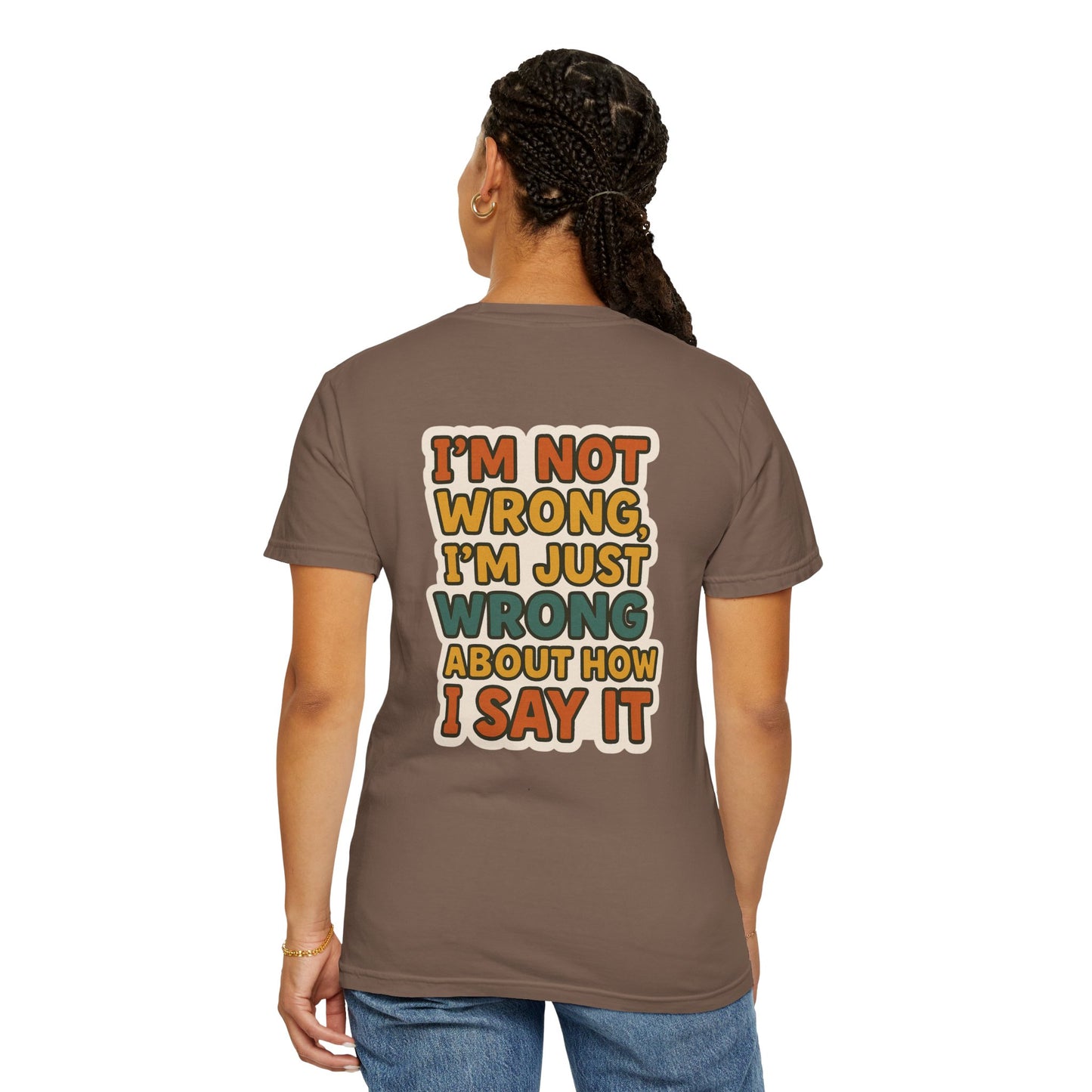 Funny Unisex T-Shirt - I'm Not Wrong, I'm Just Wrong About How I Say It.