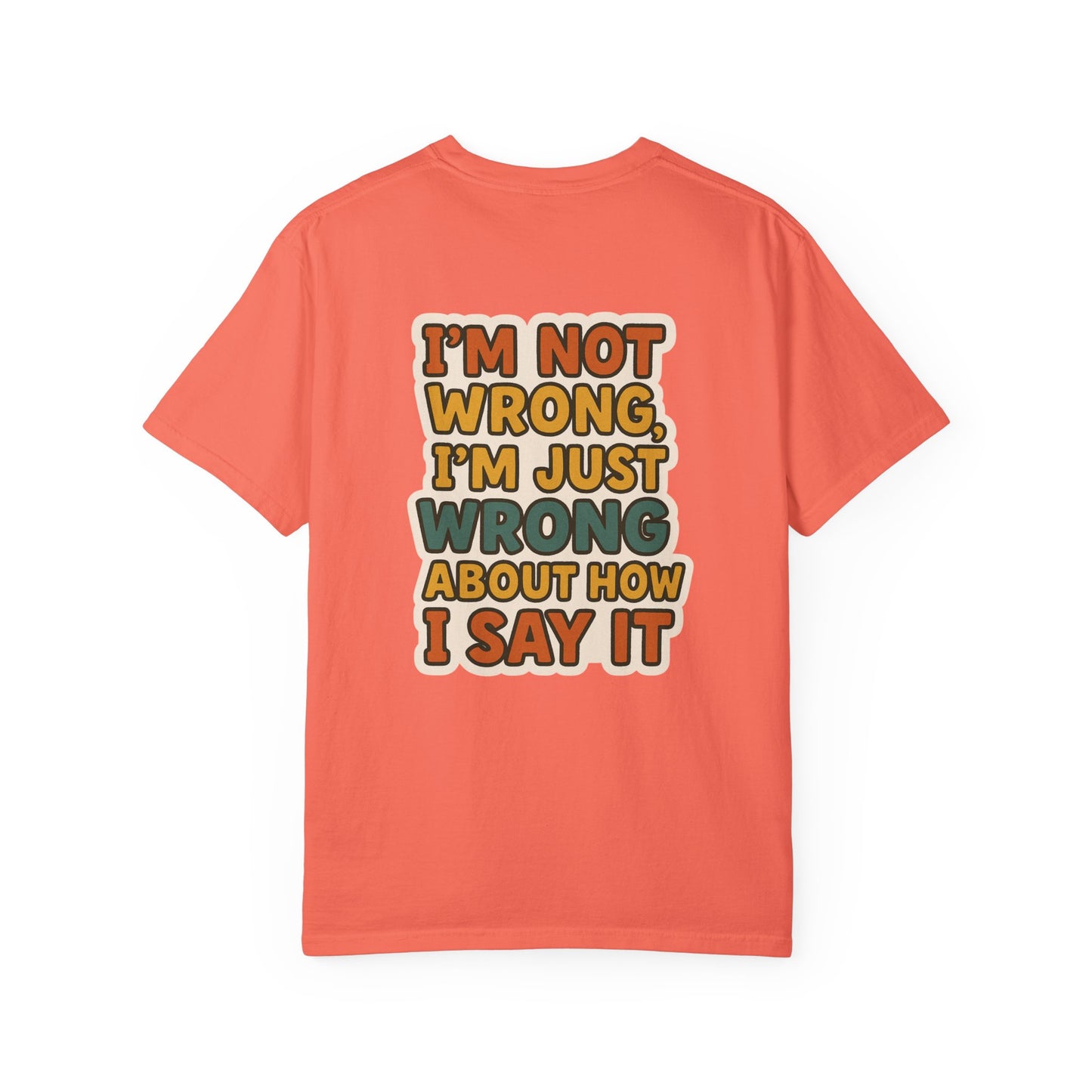 Funny Unisex T-Shirt - I'm Not Wrong, I'm Just Wrong About How I Say It.