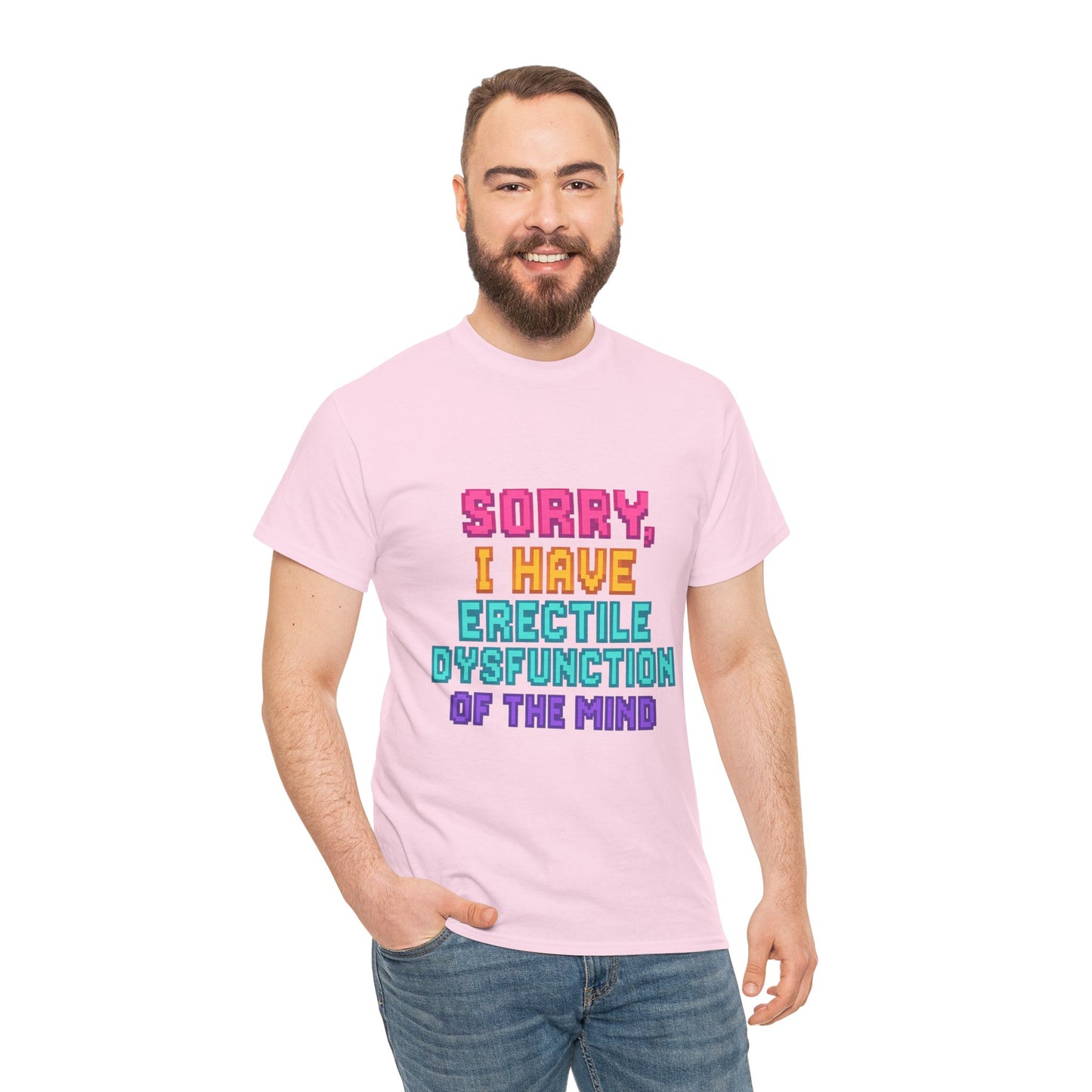 Funny Tee - 'Sorry, I Have Erectile Dysfunction of the Mind'