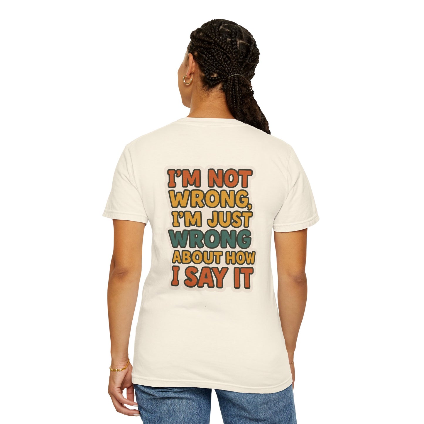 Funny Unisex T-Shirt - I'm Not Wrong, I'm Just Wrong About How I Say It.