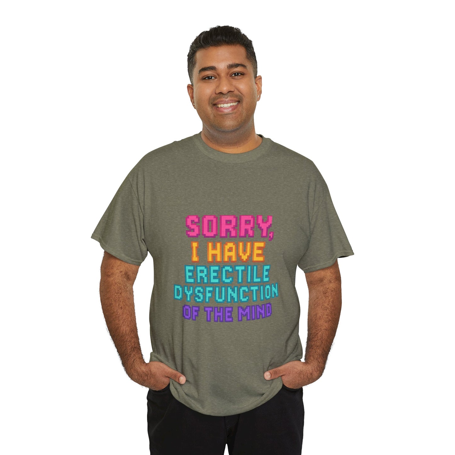 Funny Tee - 'Sorry, I Have Erectile Dysfunction of the Mind'